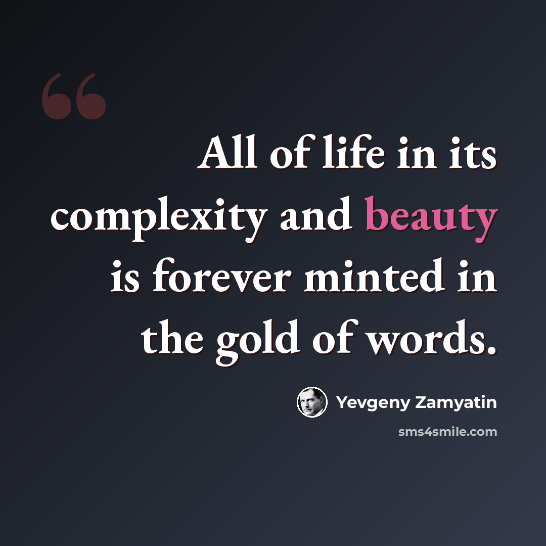 “All of life in its complexity and beauty is forever minted in the gold of words.” quote by Yevgeny Zamyatin