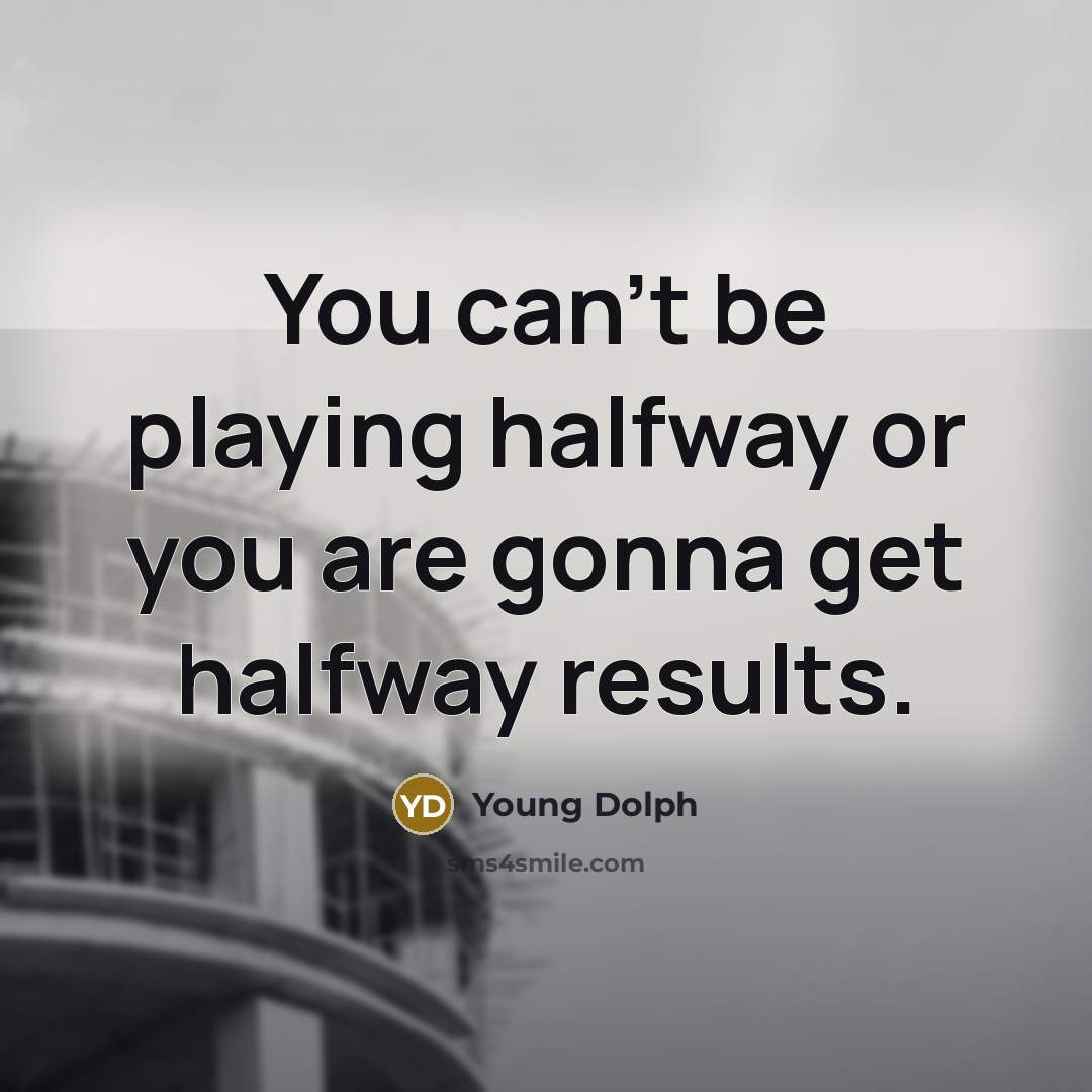 “You can't be playing halfway or you are gonna get halfway results.” quote by Young Dolph