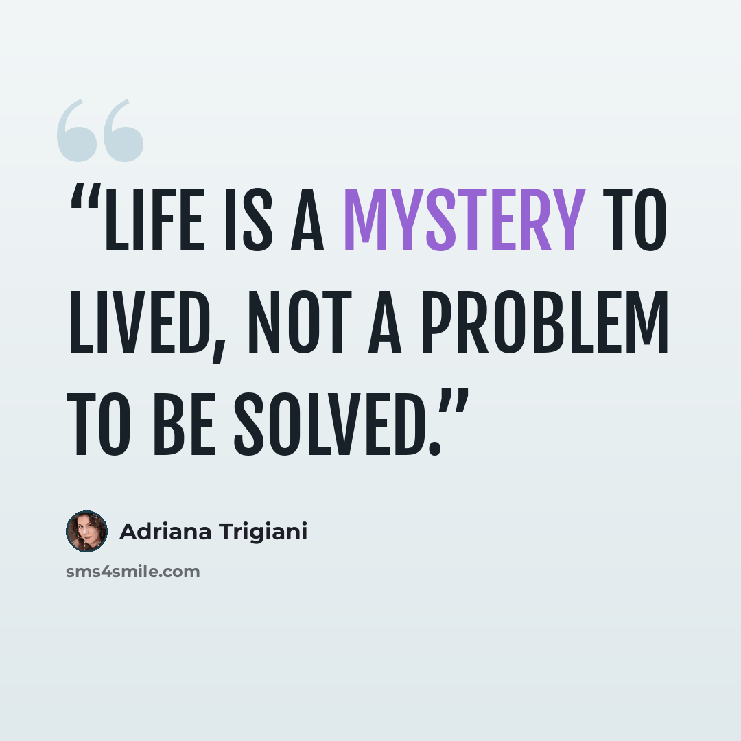 “Life is a mystery to lived, not a problem to be solved.” quote by Adriana Trigiani
