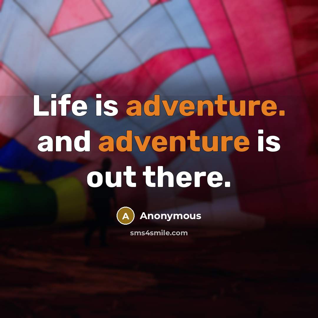 “Life is adventure. and adventure is out there.” quote by Anonymous