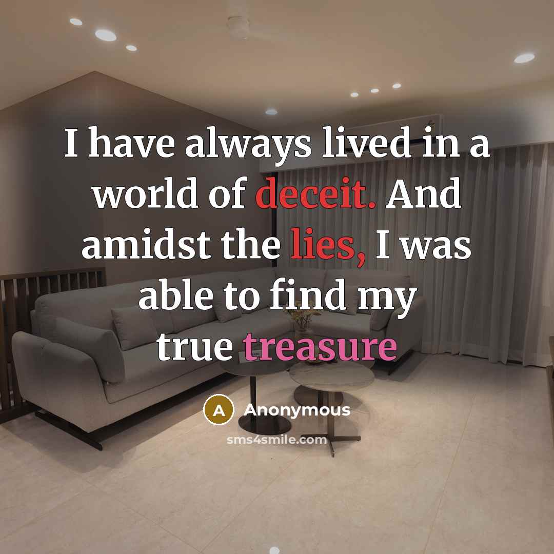 “I have always lived in a world of deceit. And amidst the lies, I was able to find my true treasure” quote by Anonymous