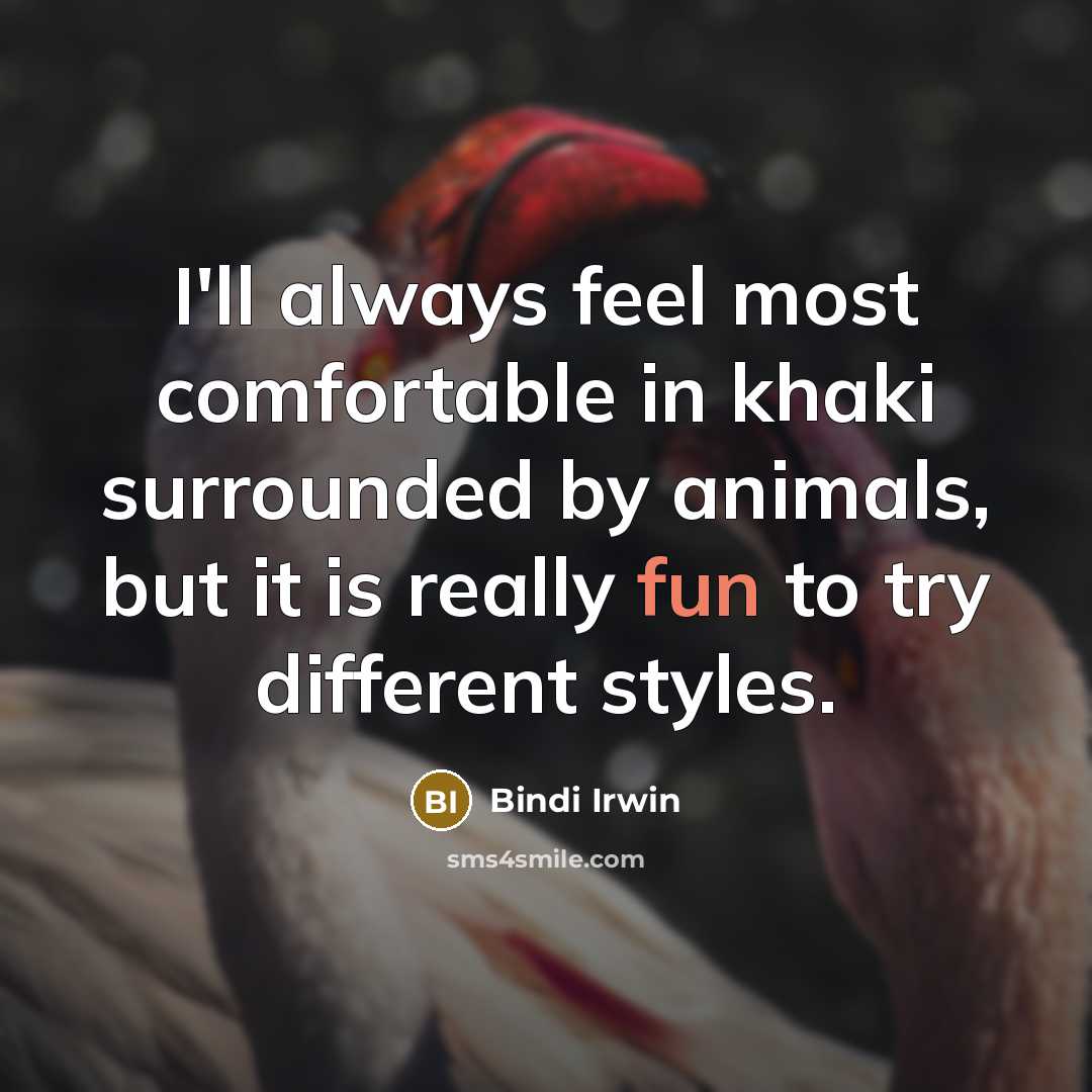 “I'll always feel most comfortable in khaki surrounded by animals, but it is really fun to try different styles.” quote by Bindi Irwin