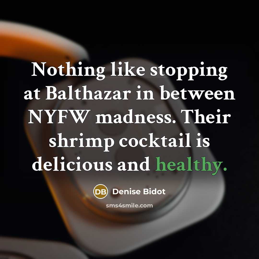 “Nothing like stopping at Balthazar in between NYFW madness. Their shrimp cocktail is delicious and healthy.” quote by Denise Bidot