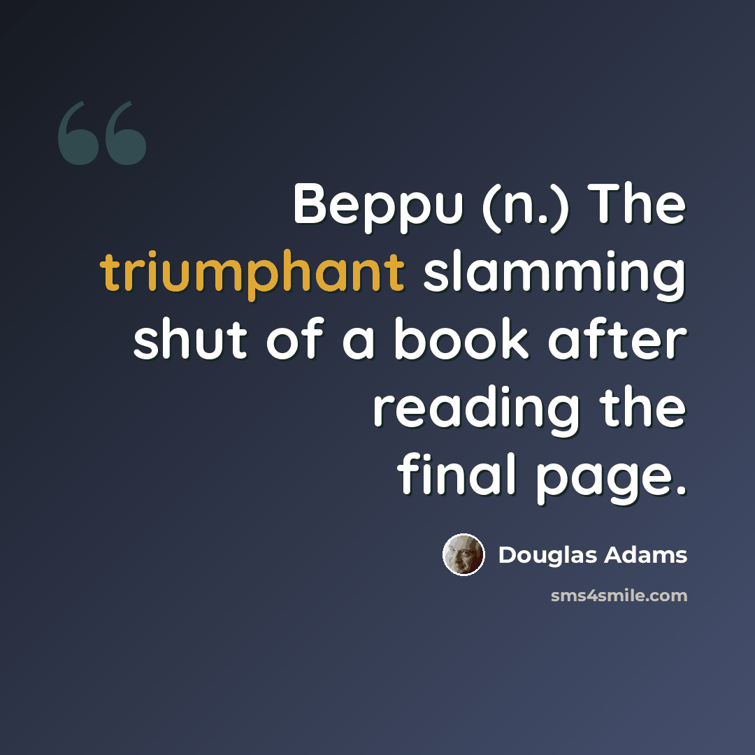“Beppu (n.) The triumphant slamming shut of a book after reading the final page.” quote by Douglas Adams