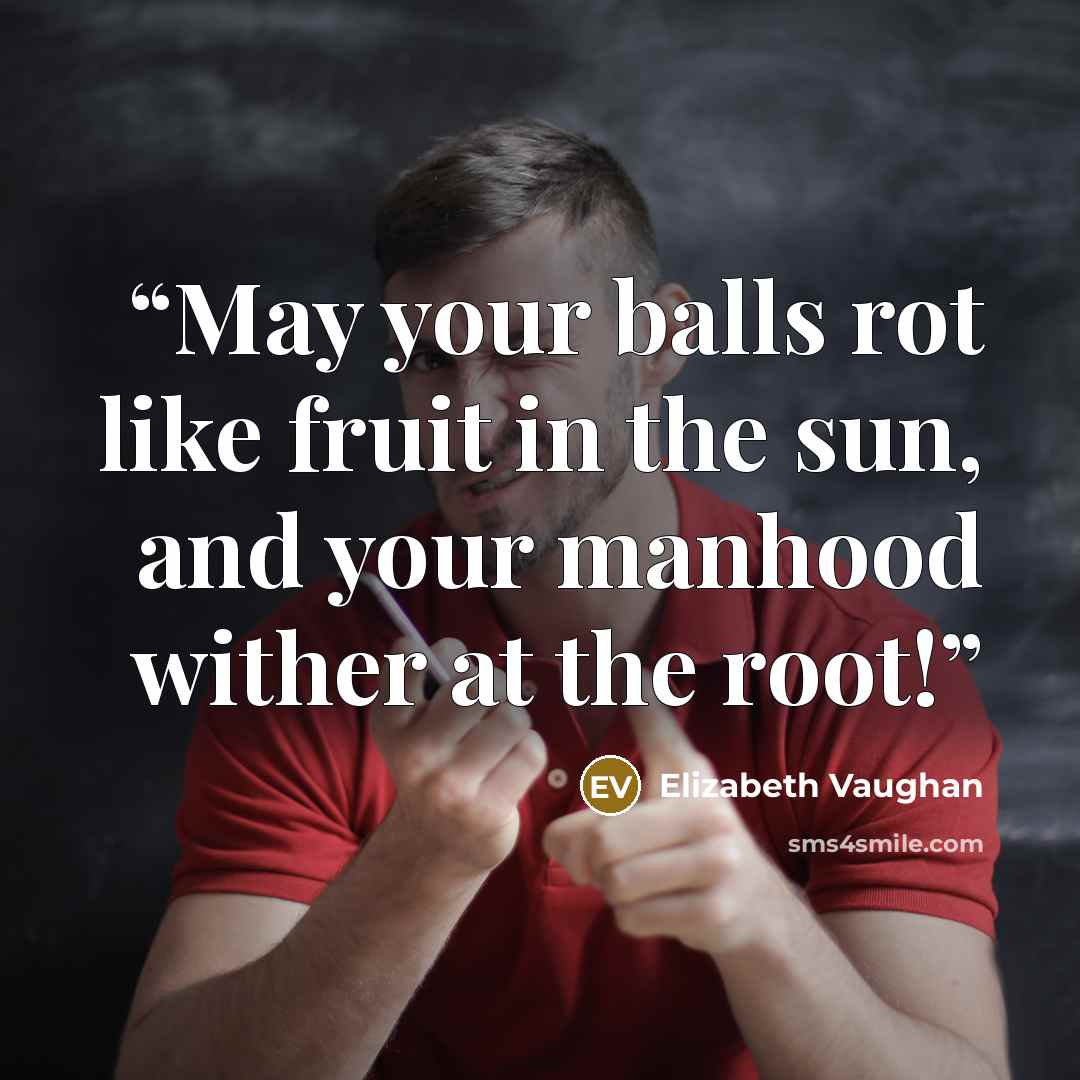“May your balls rot like fruit in the sun, and your manhood wither at the root!” quote by Elizabeth Vaughan