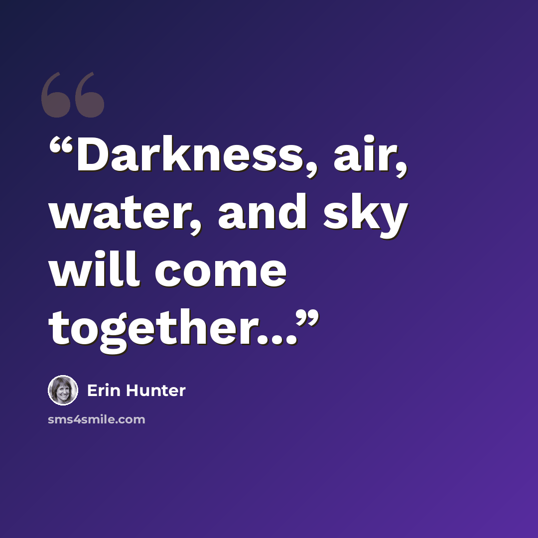 “Darkness, air, water, and sky will come together...” quote by Erin Hunter
