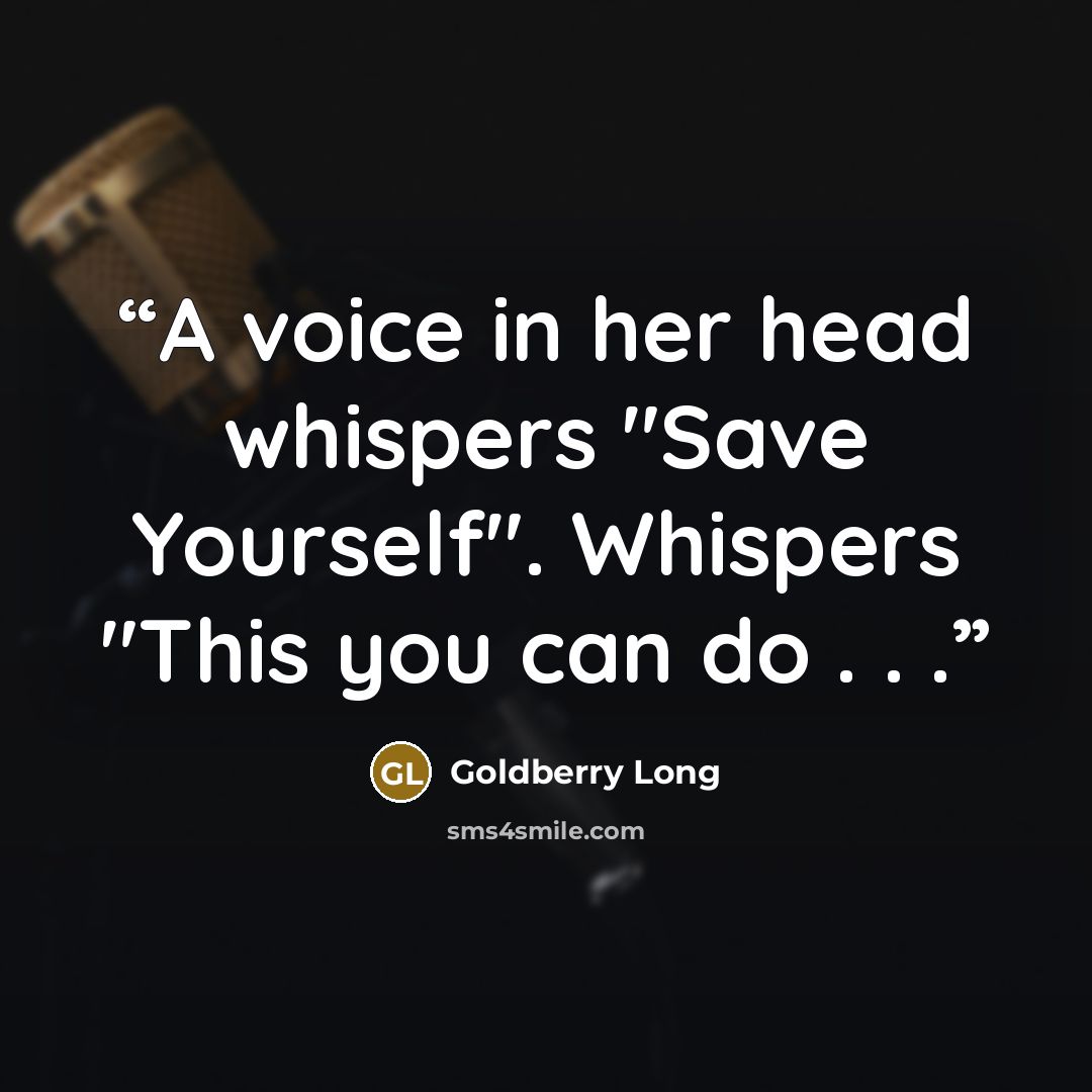 “A voice in her head whispers "Save Yourself". Whispers "This you can do . . .” quote by Goldberry Long