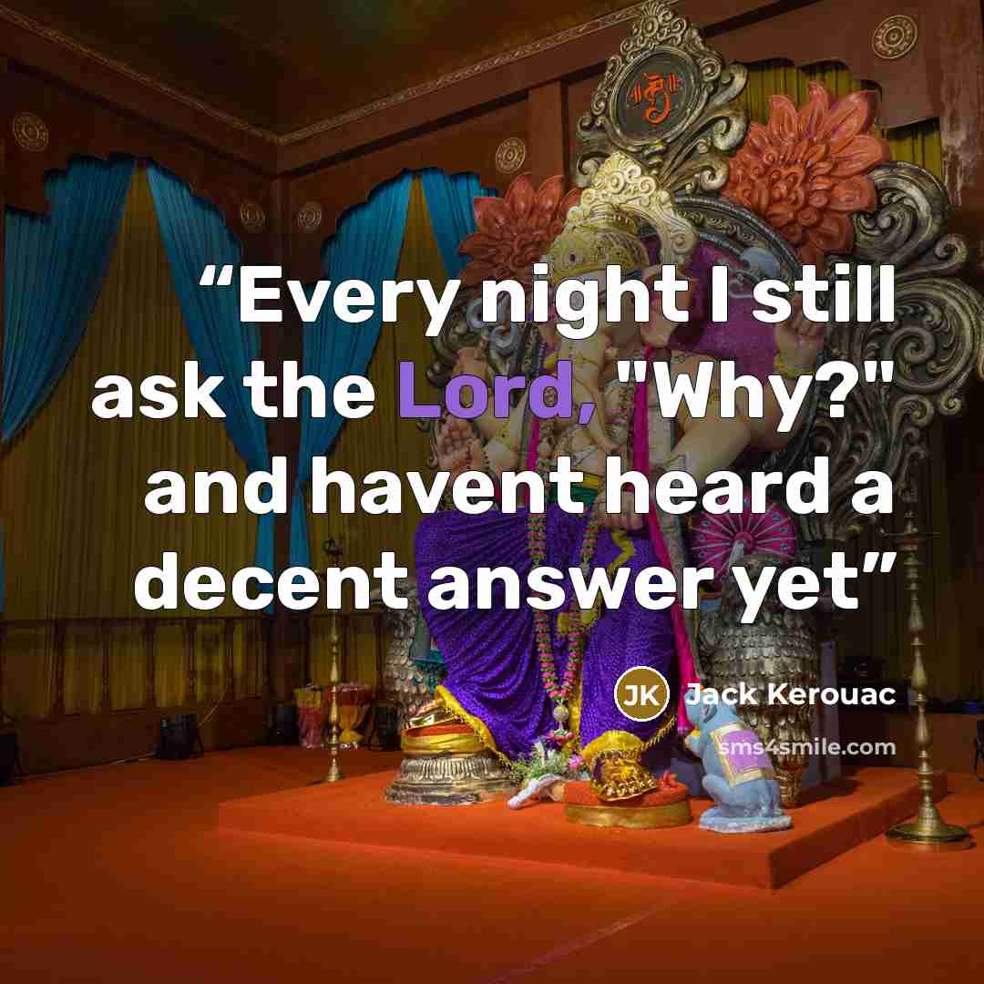 “Every night I still ask the Lord, "Why?" and havent heard a decent answer yet” quote by Jack Kerouac