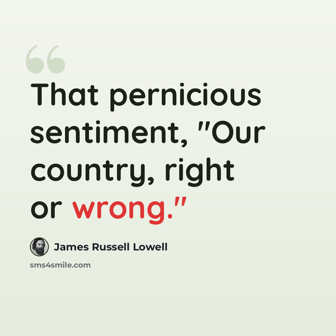 “That pernicious sentiment, "Our country, right or wrong."” quote by James Russell Lowell