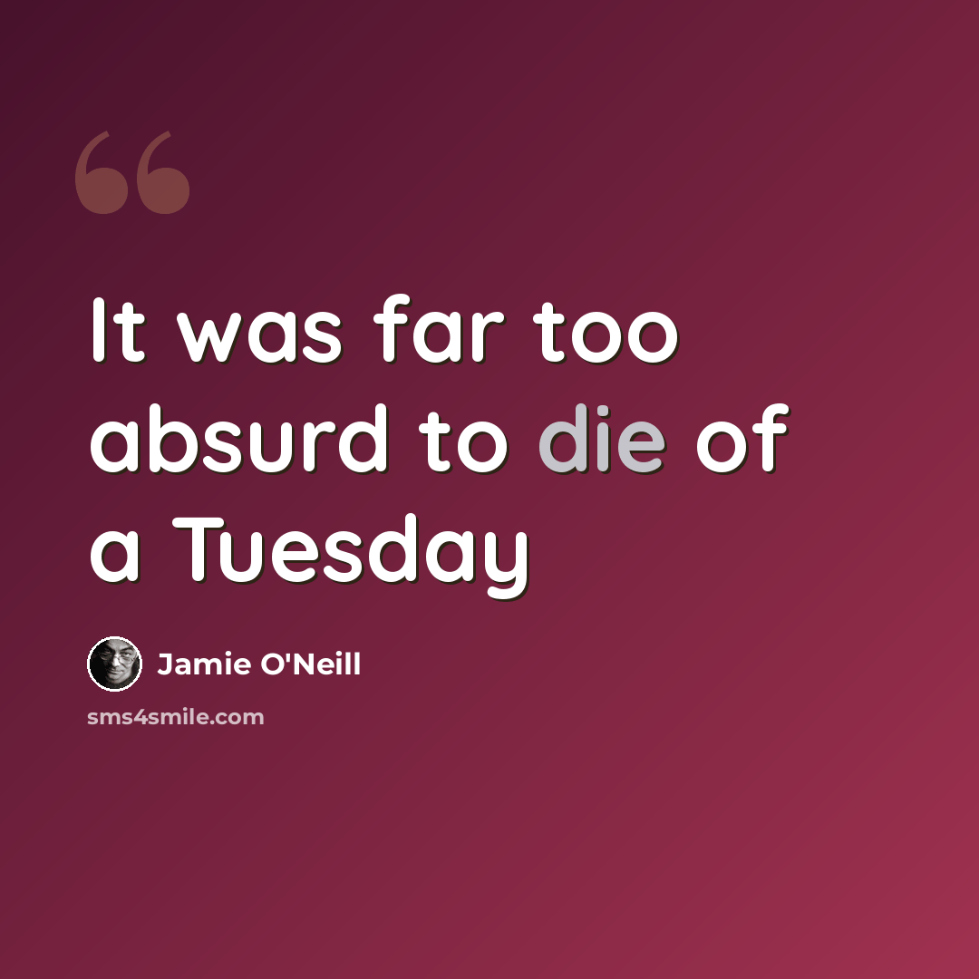 “It was far too absurd to die of a Tuesday” quote by Jamie O'Neill