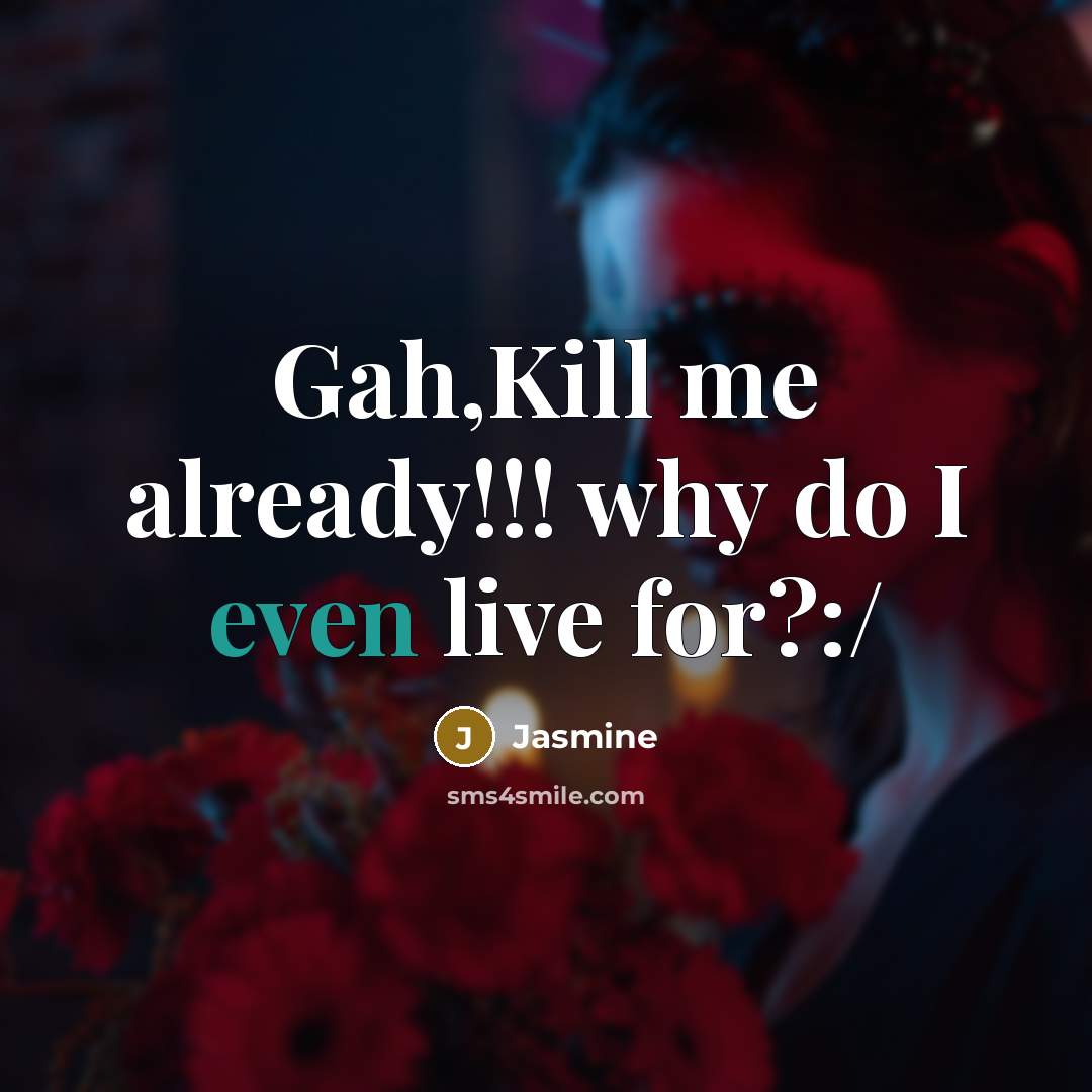 “Gah,Kill me already!!! why do I even live for?:/” quote by Jasmine