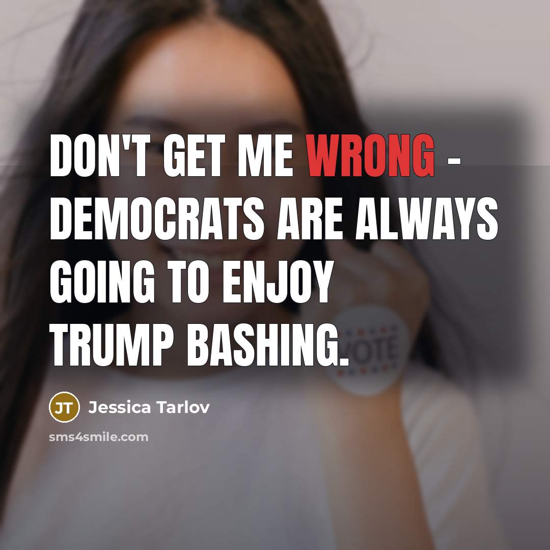 “Don't get me wrong - Democrats are always going to enjoy Trump bashing.” quote by Jessica Tarlov