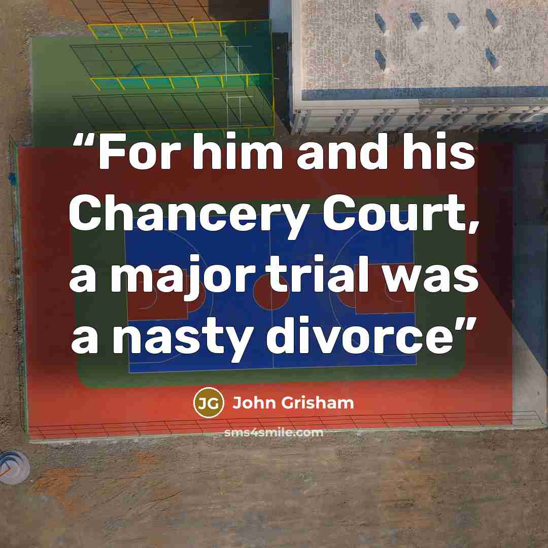 “For him and his Chancery Court, a major trial was a nasty divorce” quote by John Grisham