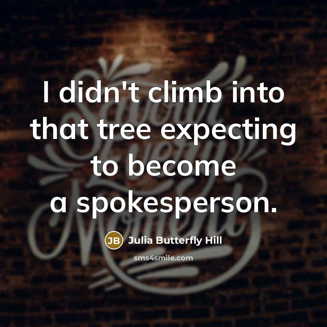 “I didn't climb into that tree expecting to become a spokesperson.” quote by Julia Butterfly Hill