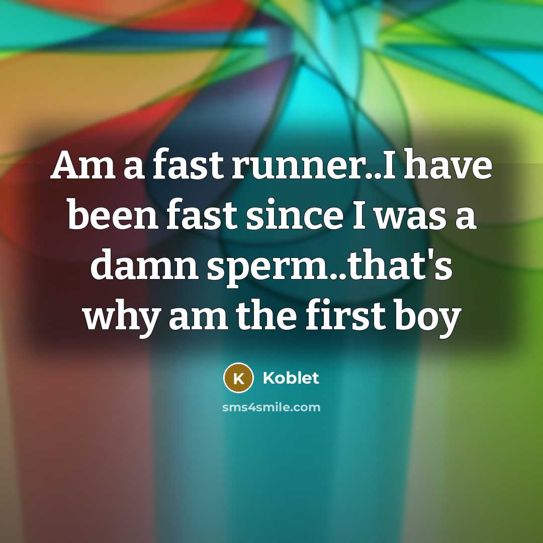 “Am a fast runner..I have been fast since I was a damn sperm..that's why am the first boy” quote by Koblet