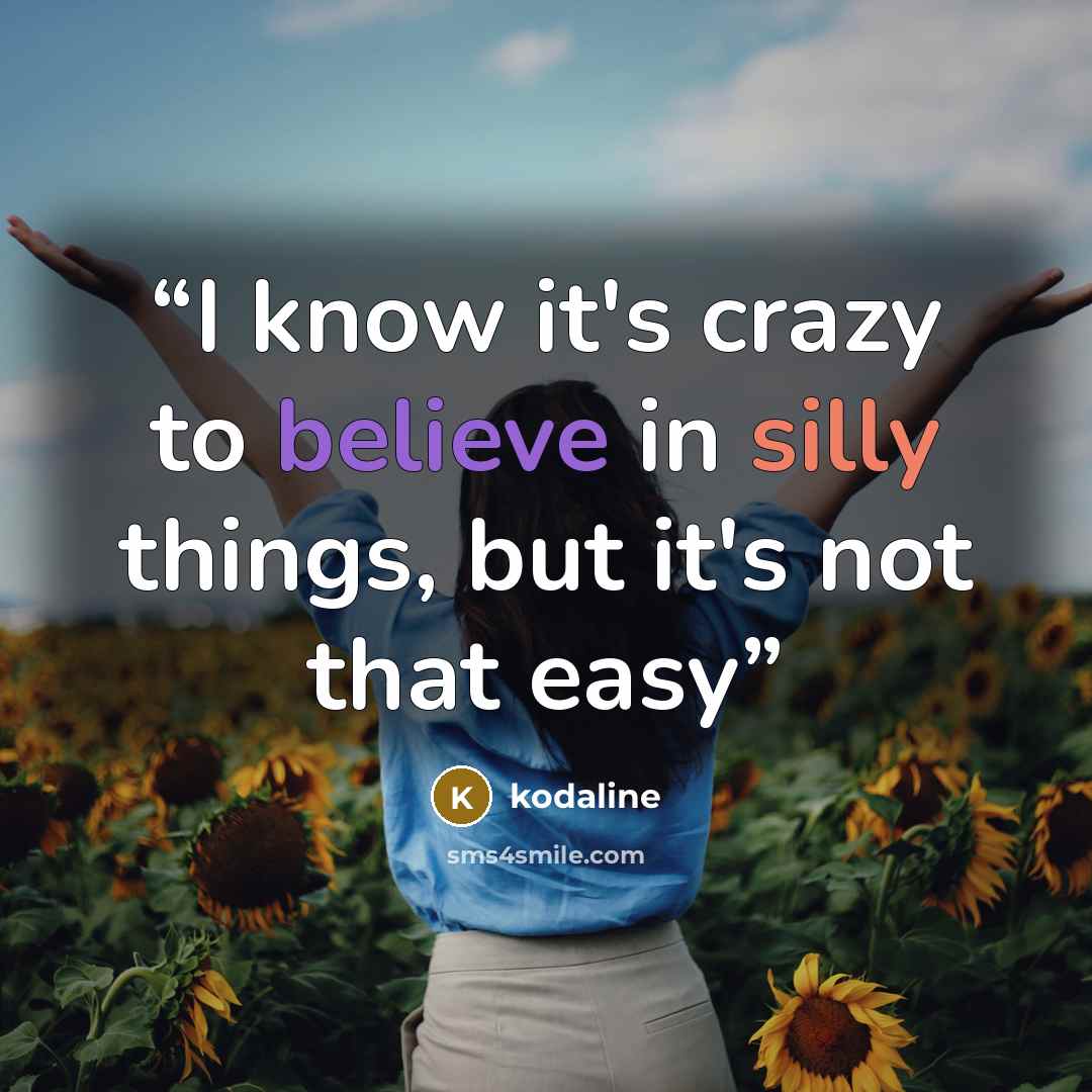 “I know it's crazy to believe in silly things, but it's not that easy” quote by Kodaline
