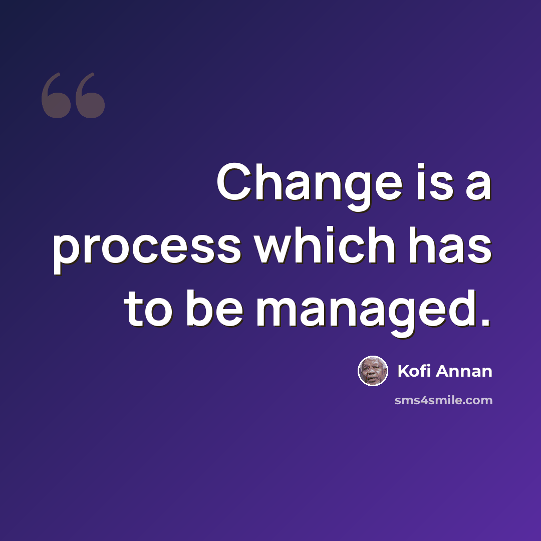 “Change is a process which has to be managed.” quote by Kofi Annan