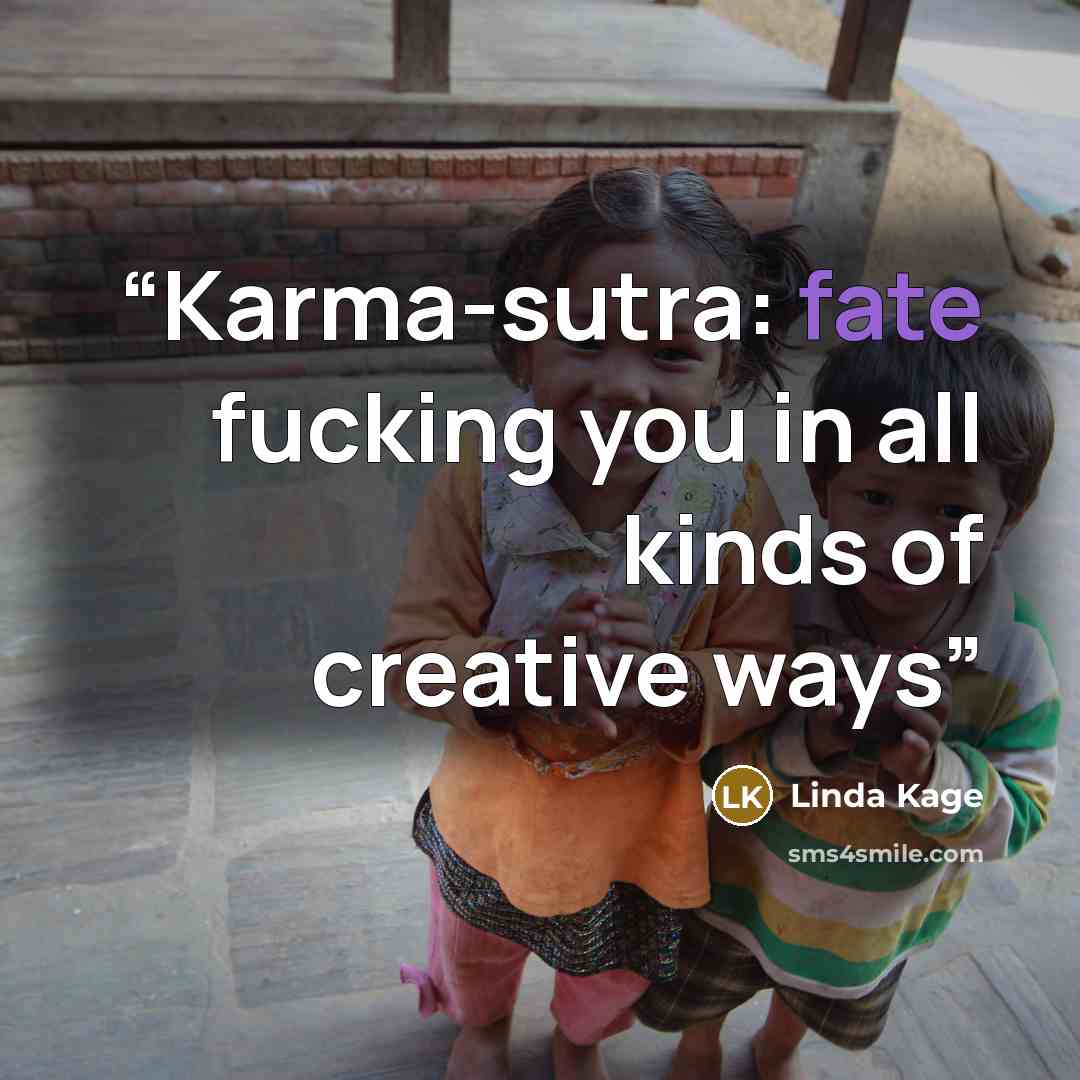 “Karma-sutra: fate fucking you in all kinds of creative ways” quote by Linda Kage