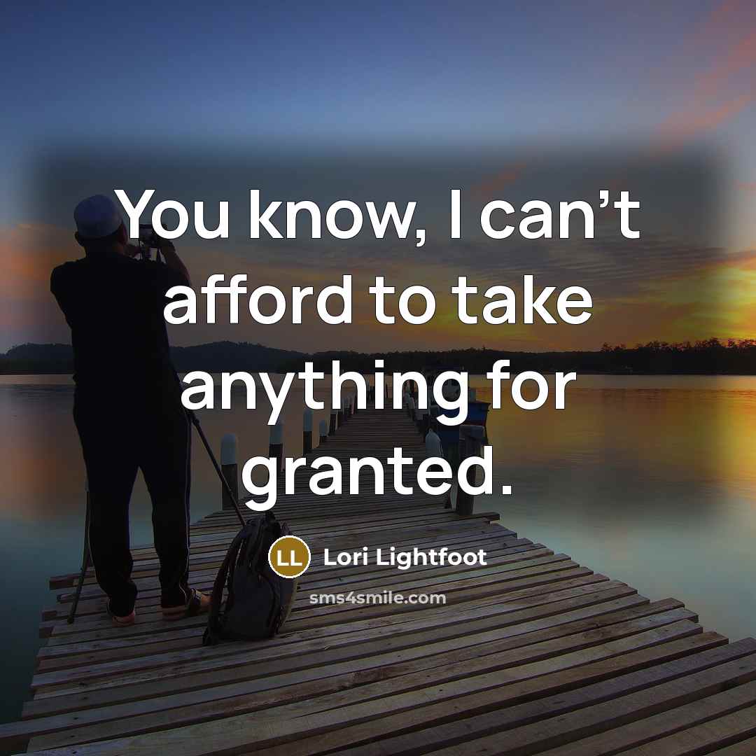 “You know, I can't afford to take anything for granted.” quote by Lori Lightfoot