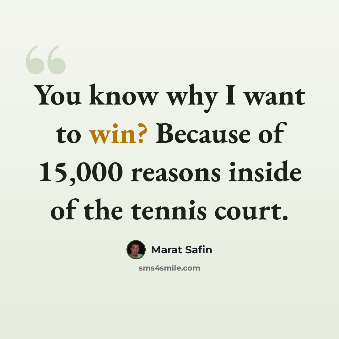 “You know why I want to win? Because of 15,000 reasons inside of the tennis court.” quote by Marat Safin