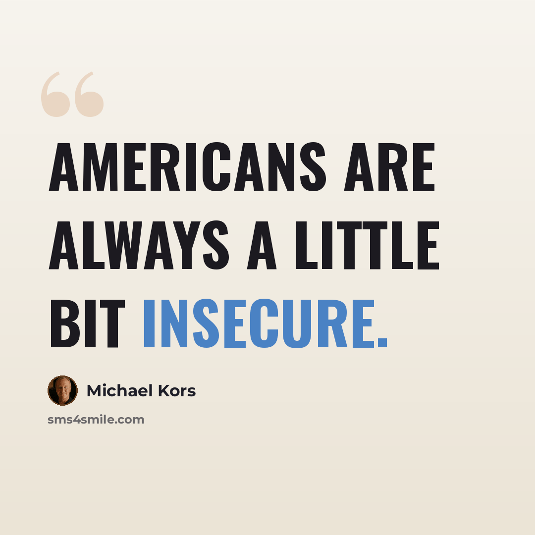 “Americans are always a little bit insecure.” quote by Michael Kors