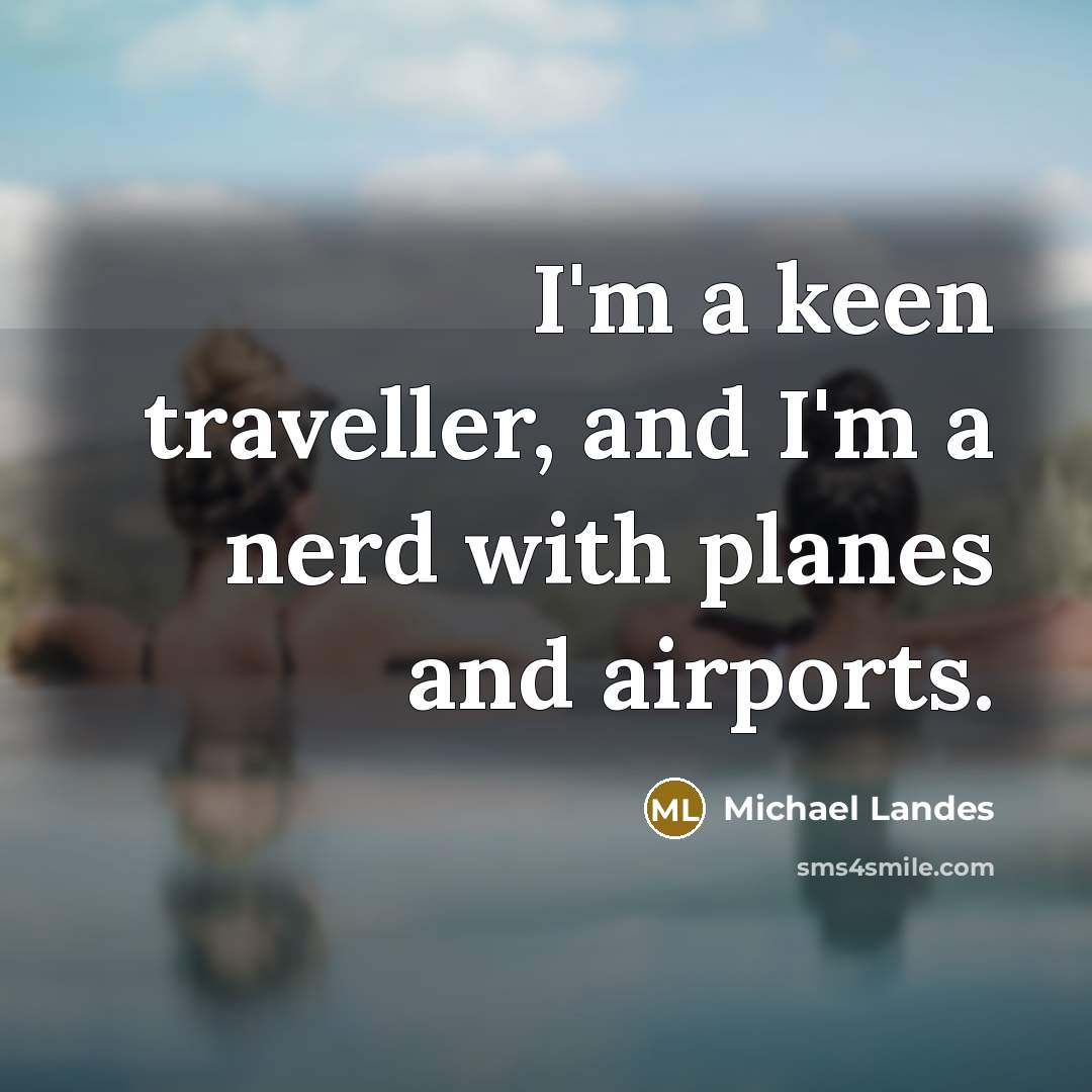 “I'm a keen traveller, and I'm a nerd with planes and airports.” quote by Michael Landes
