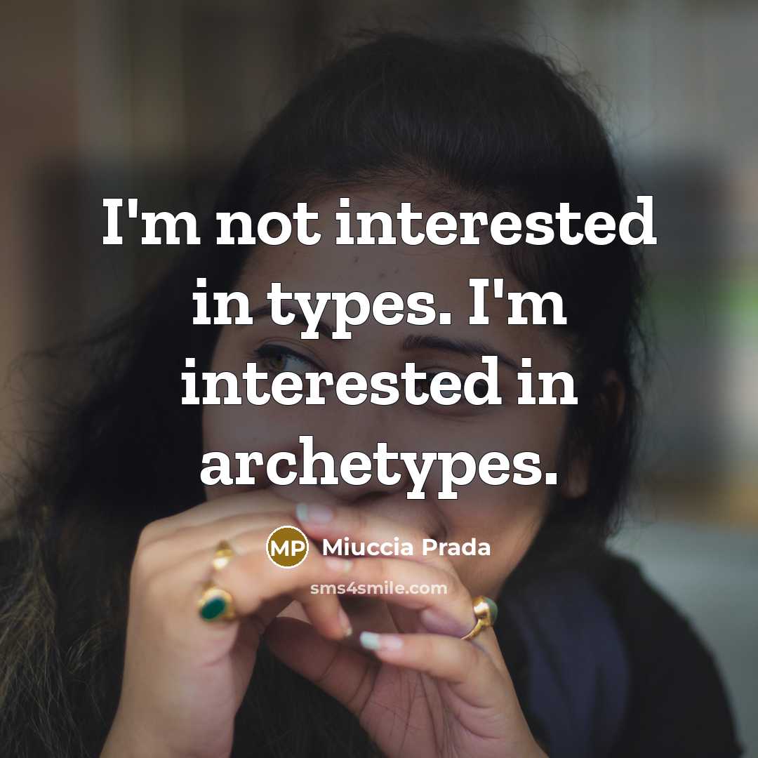 “I'm not interested in types. I'm interested in archetypes.” quote by Miuccia Prada