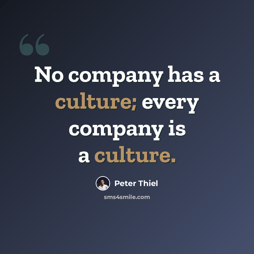 “No company has a culture; every company is a culture.” quote by Peter Thiel