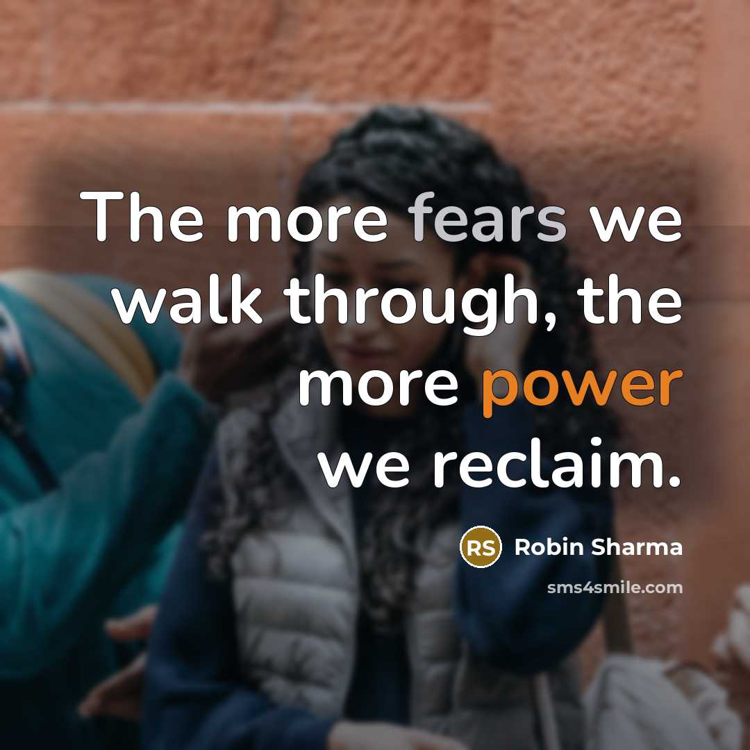 “The more fears we walk through, the more power we reclaim.” quote by Robin Sharma