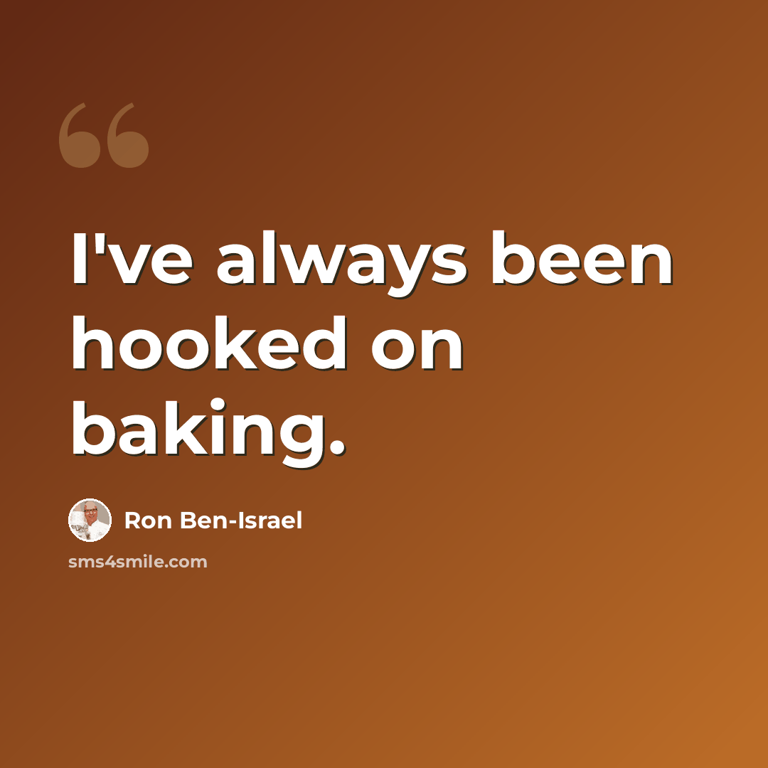 “I've always been hooked on baking.” quote by Ron Ben-Israel