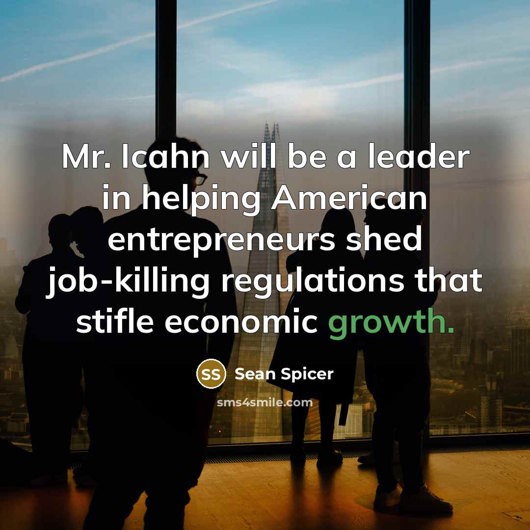 “Mr. Icahn will be a leader in helping American entrepreneurs shed job-killing regulations that stifle economic growth.” quote by Sean Spicer