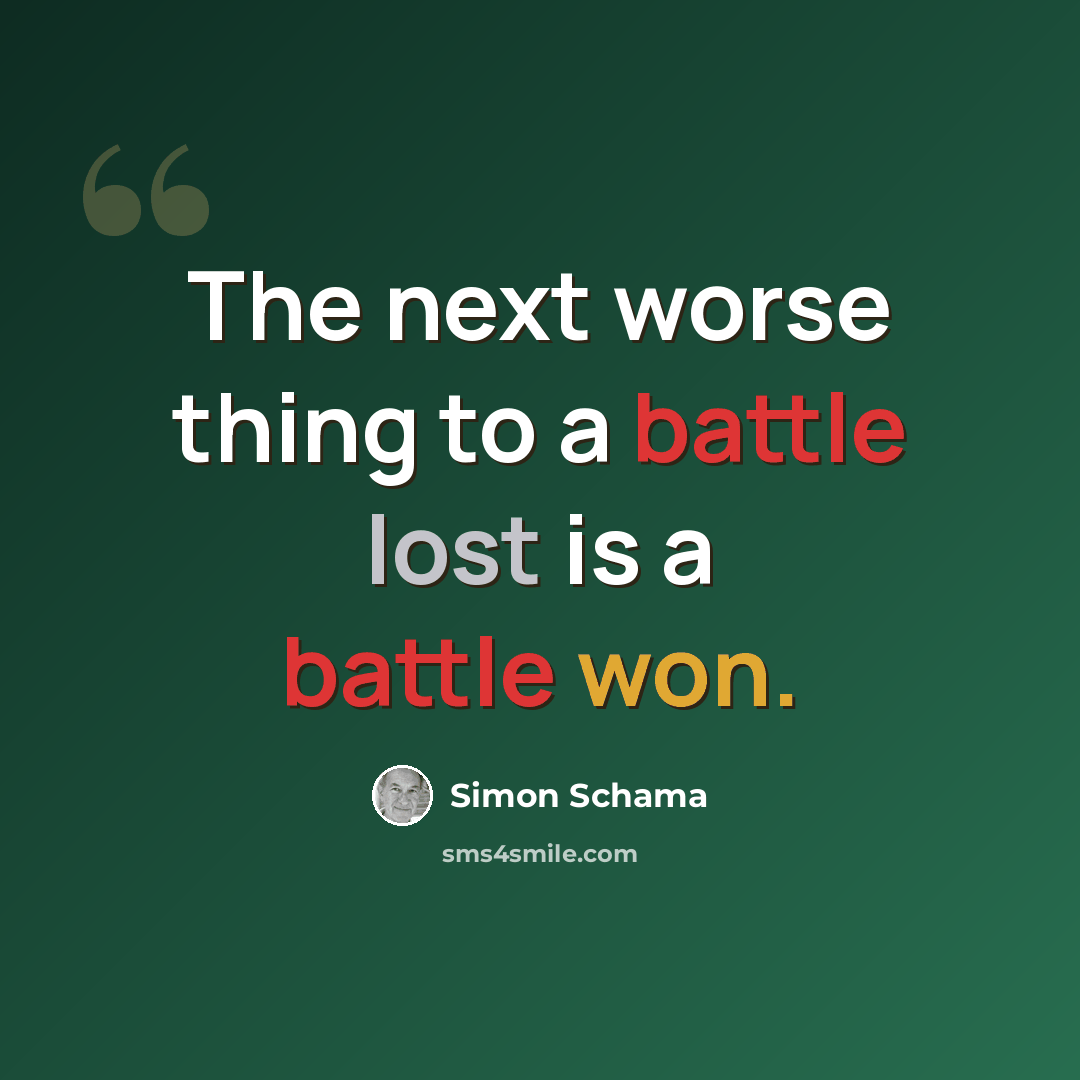 “The next worse thing to a battle lost is a battle won.” quote by Simon Schama