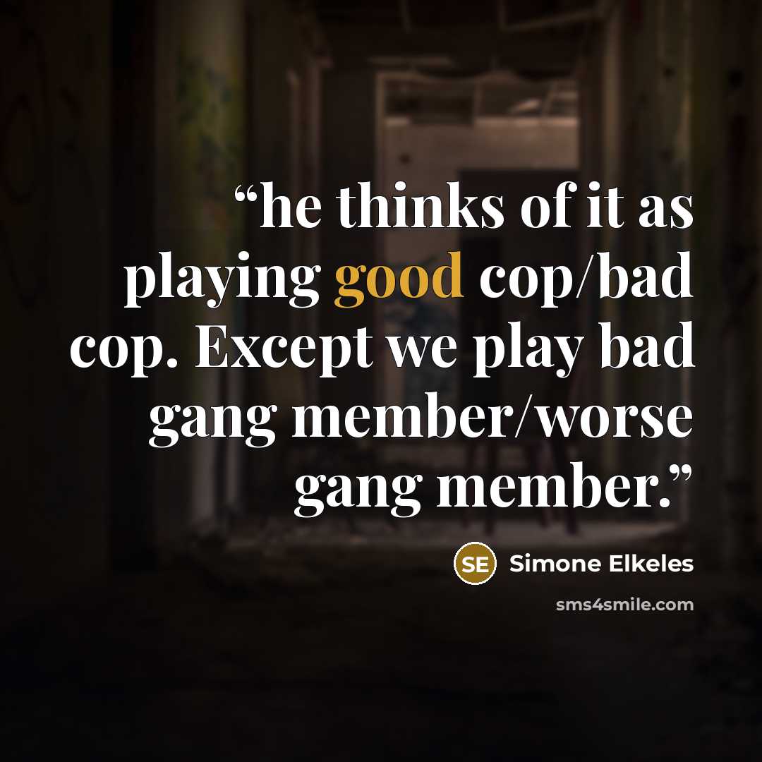 “he thinks of it as playing good cop/bad cop. Except we play bad gang member/worse gang member.” quote by Simone Elkeles