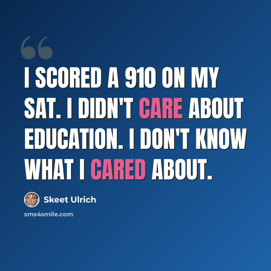 “I scored a 910 on my SAT. I didn't care about education. I don't know what I cared about.” quote by Skeet Ulrich