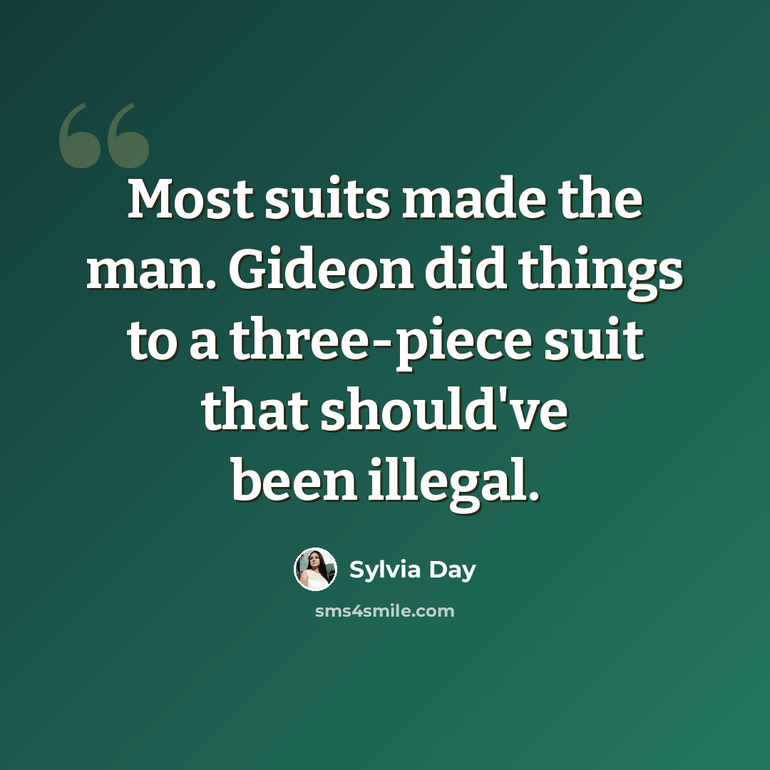 “Most suits made the man. Gideon did things to a three-piece suit that should've been illegal.” quote by Sylvia Day