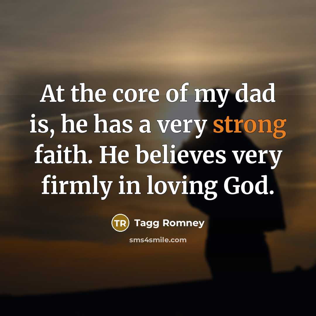 “At the core of my dad is, he has a very strong faith. He believes very firmly in loving God.” quote by Tagg Romney