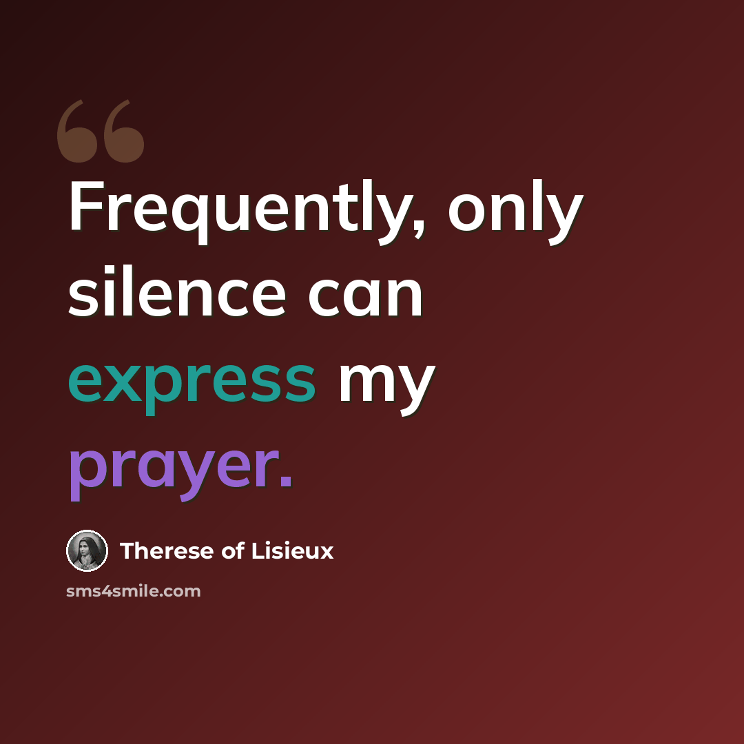 “Frequently, only silence can express my prayer.” quote by Therese of Lisieux