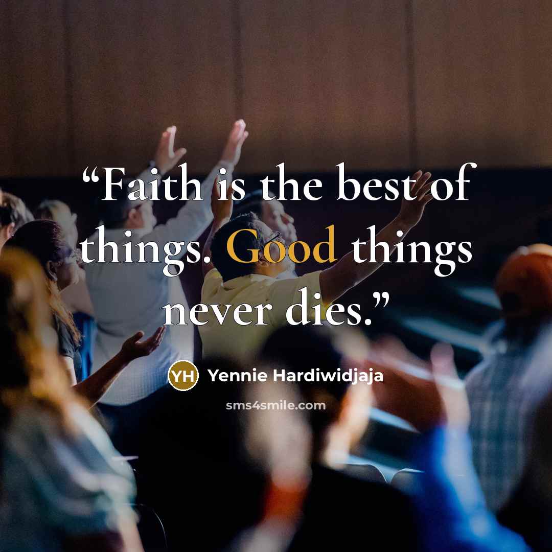 “Faith is the best of things. Good things never dies.” quote by Yennie Hardiwidjaja