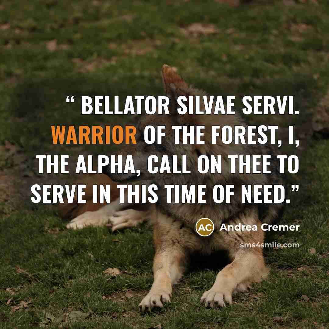 “Bellator silvae servi. Warrior of the forest, I, the alpha, call on thee to serve in this time of need.” quote by Andrea Cremer