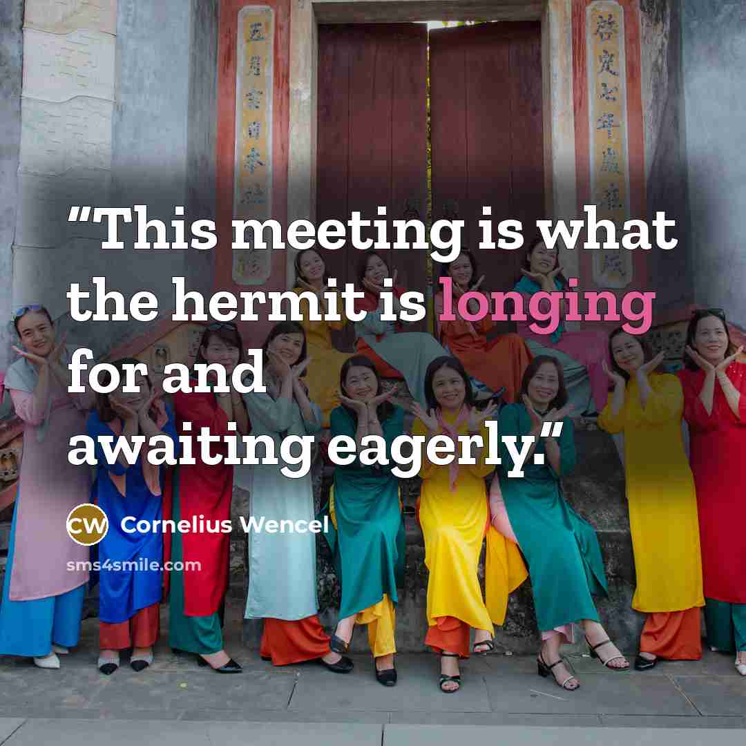 “This meeting is what the hermit is longing for and awaiting eagerly.” quote by Cornelius Wencel