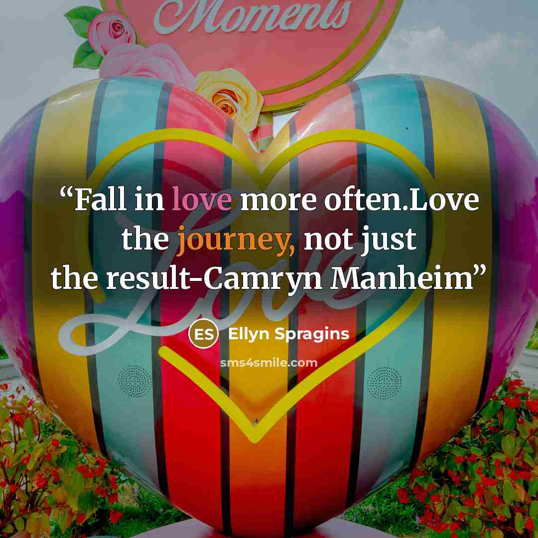 “Fall in love more often.Love the journey, not just the result-Camryn Manheim” quote by Ellyn Spragins