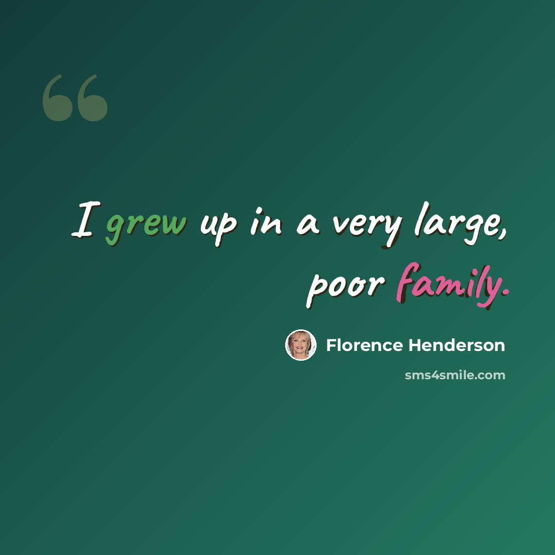 “I grew up in a very large, poor family.” quote by Florence Henderson