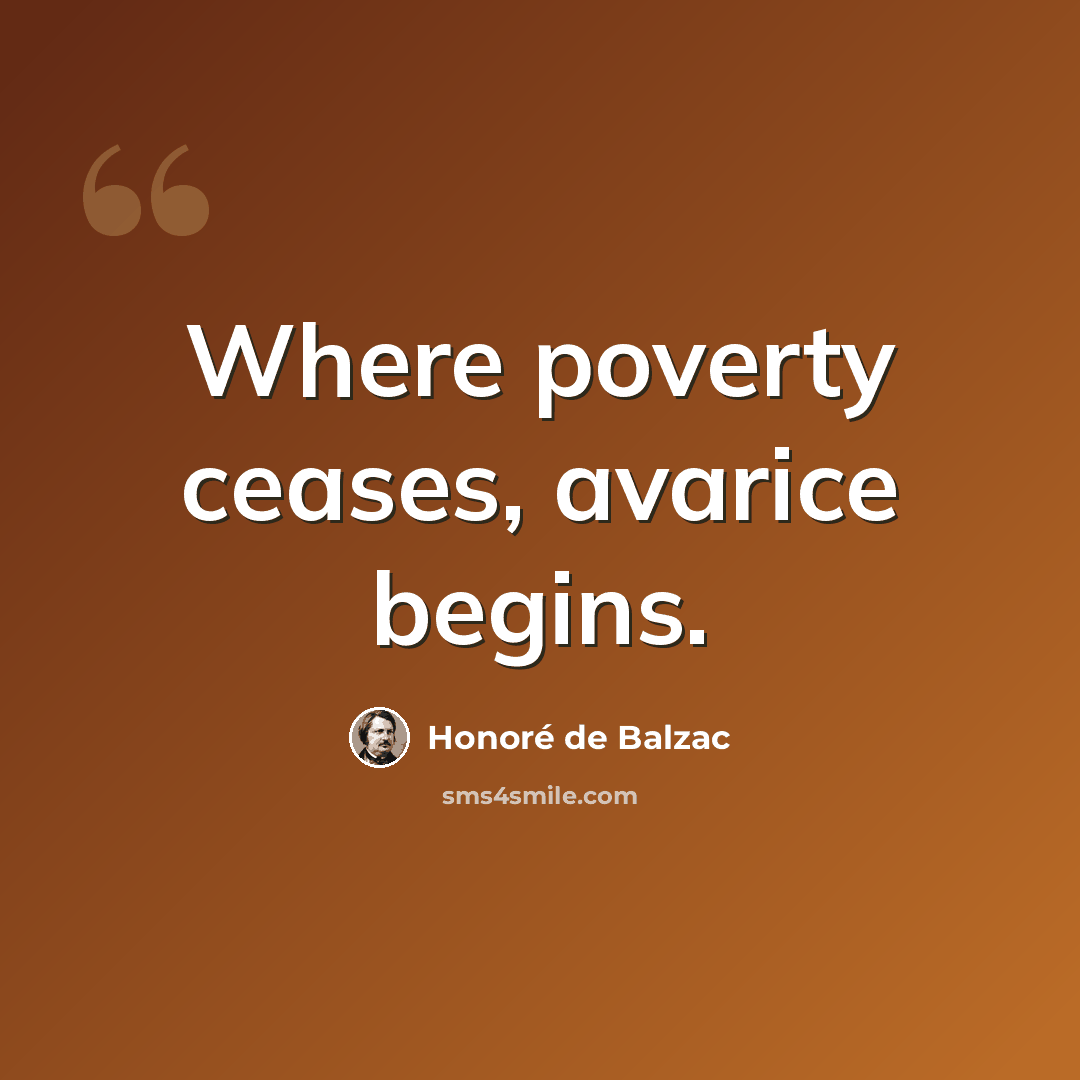 “Where poverty ceases, avarice begins.” quote by Honore de Balzac