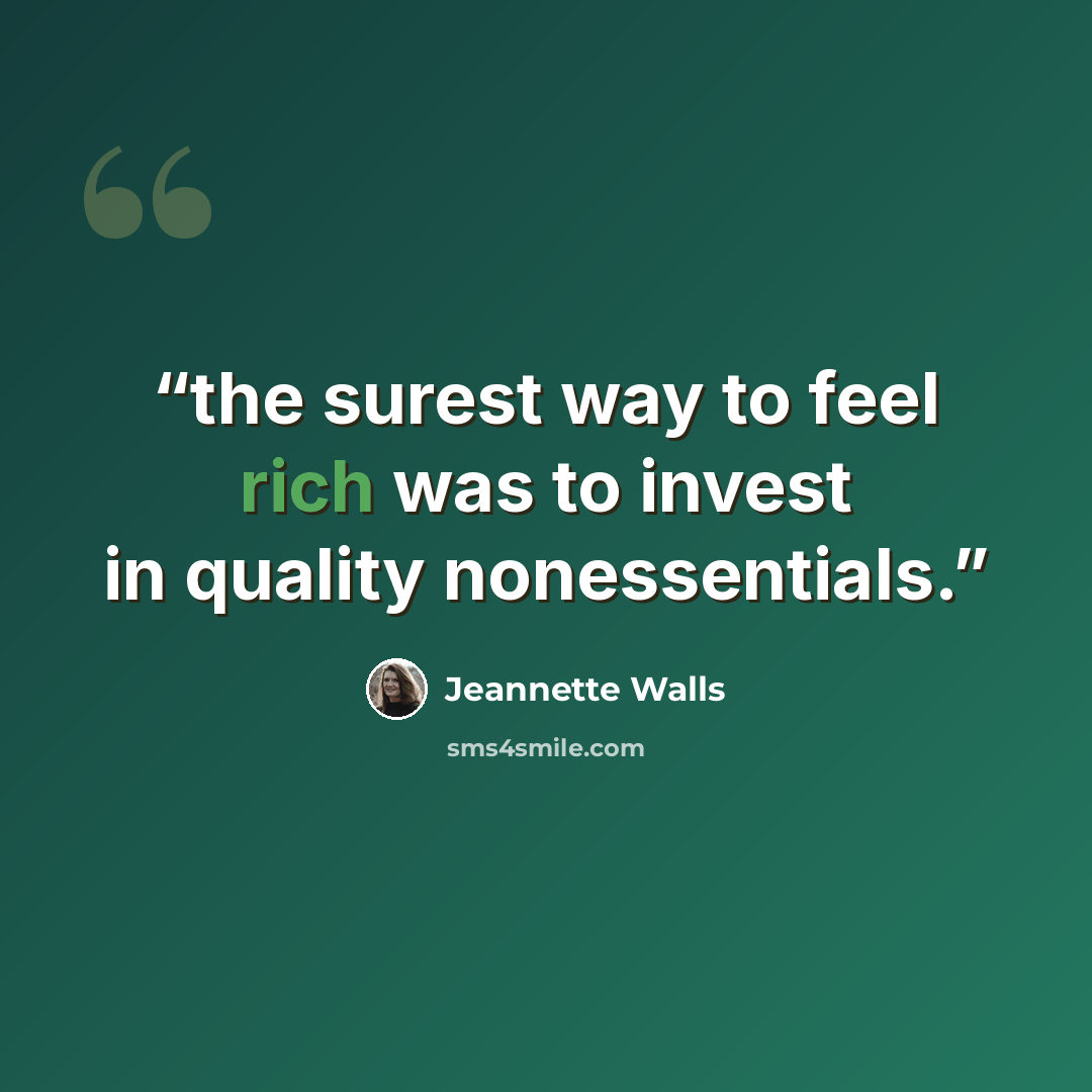 “the surest way to feel rich was to invest in quality nonessentials.” quote by Jeannette Walls