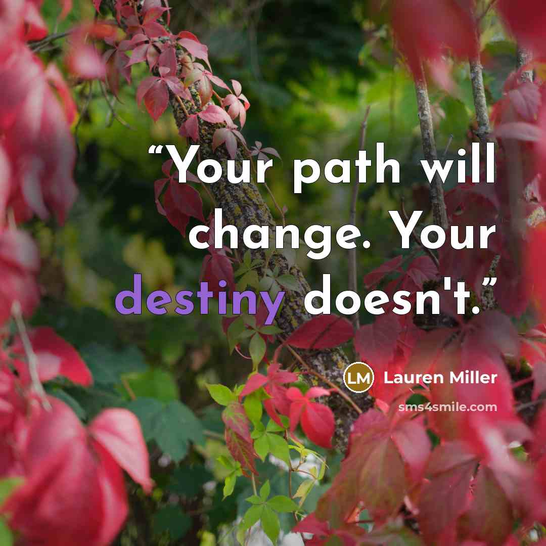 “Your path will change. Your destiny doesn't.” quote by Lauren Miller
