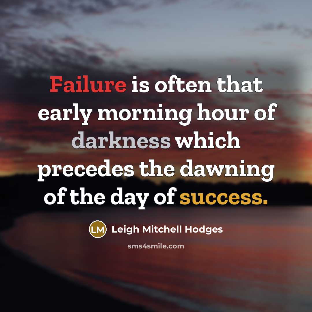 “Failure is often that early morning hour of darkness which precedes the dawning of the day of success.” quote by Leigh Mitchell Hodges