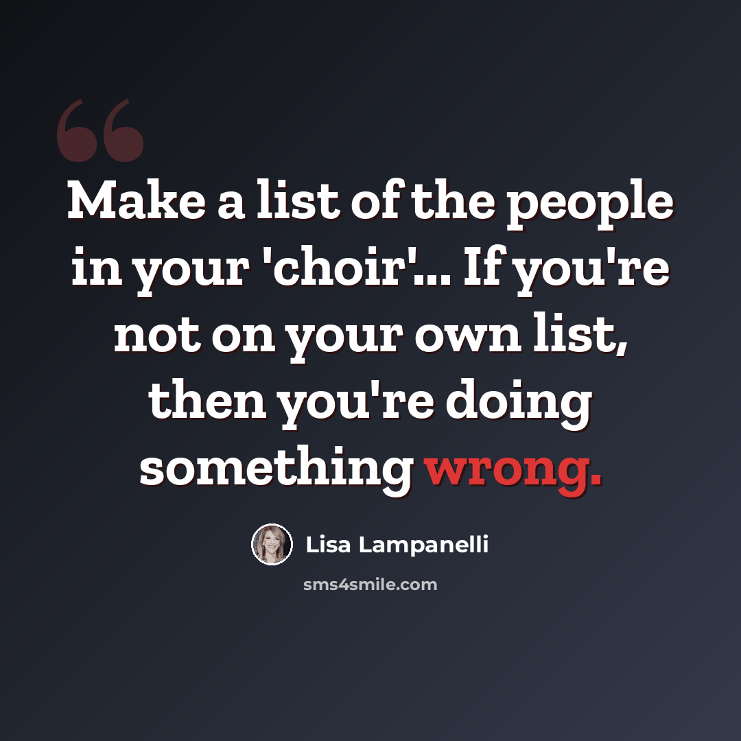 “Make a list of the people in your 'choir'... If you're not on your own list, then you're doing something wrong.” quote by Lisa Lampanelli