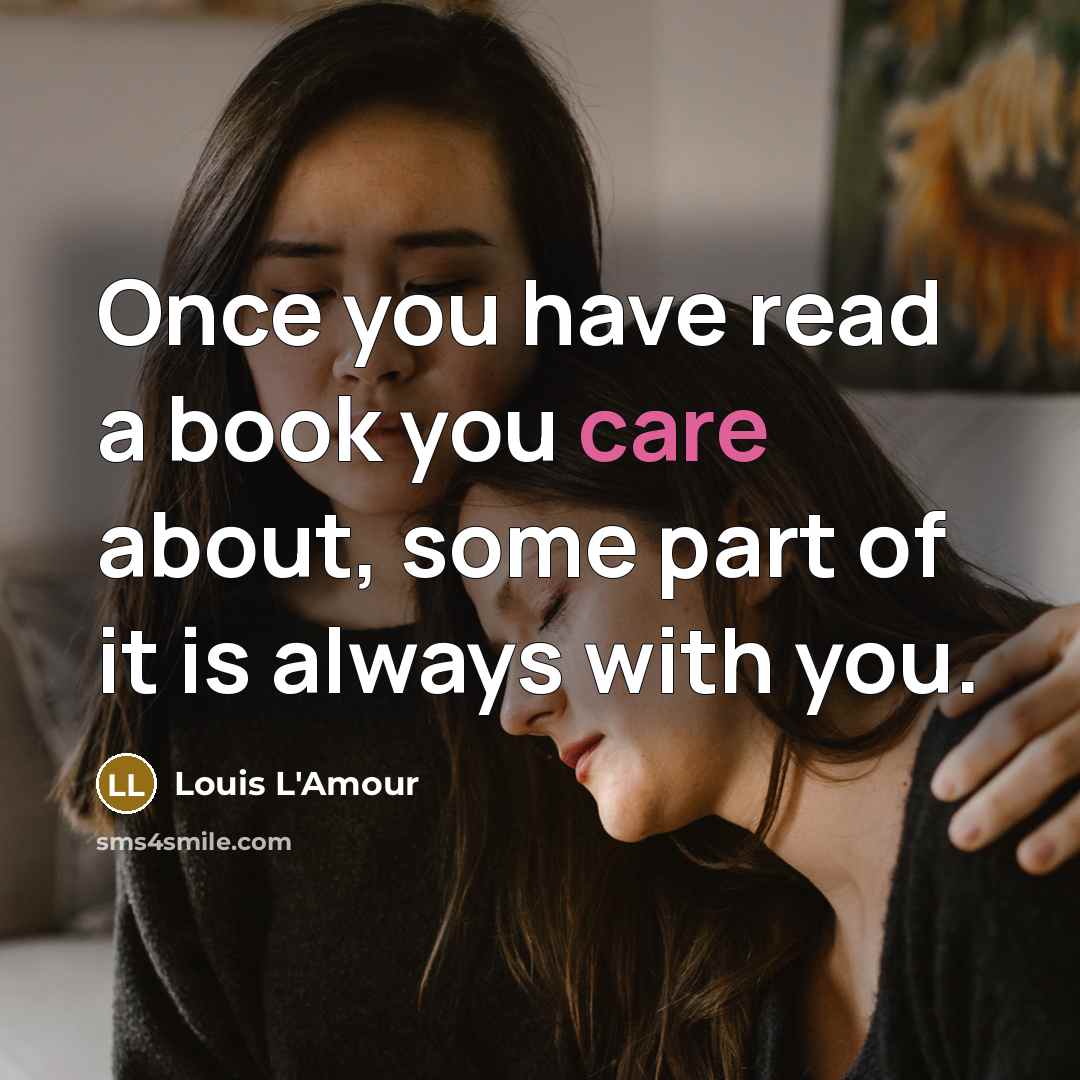 “Once you have read a book you care about, some part of it is always with you.” quote by Louis L'Amour