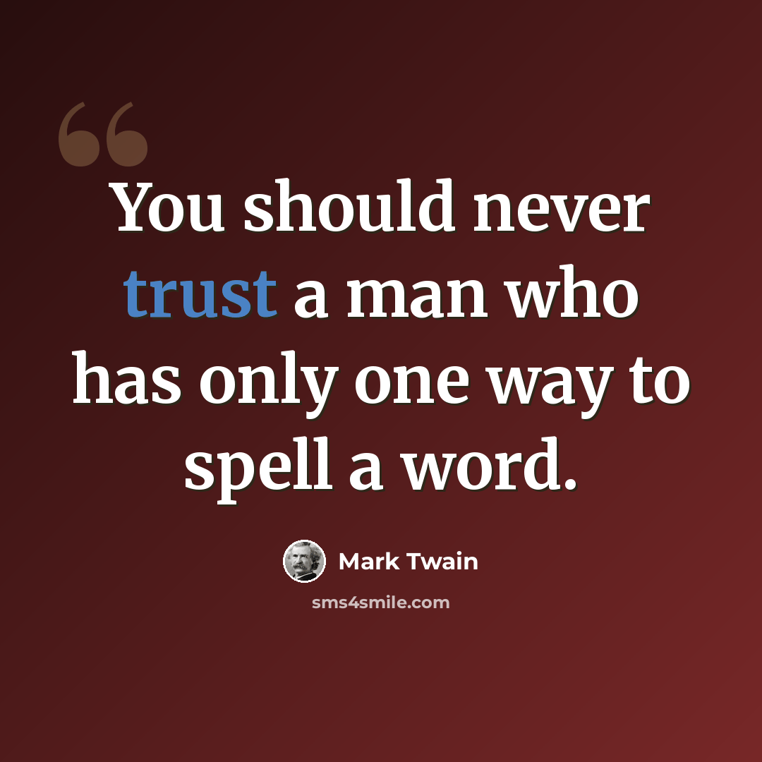 “You should never trust a man who has only one way to spell a word.” quote by Mark Twain