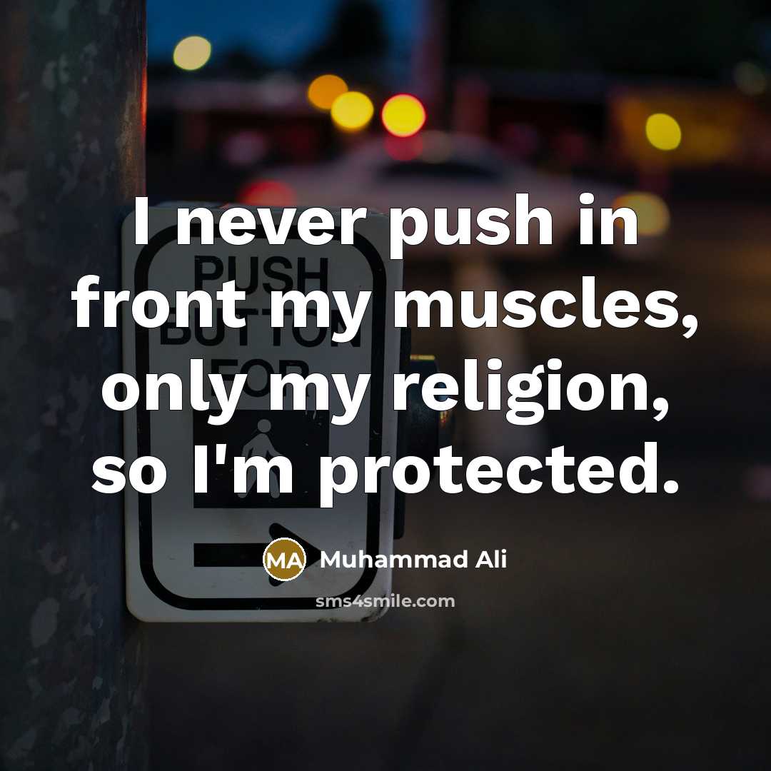 “I never push in front my muscles, only my religion, so I'm protected.” quote by Muhammad Ali